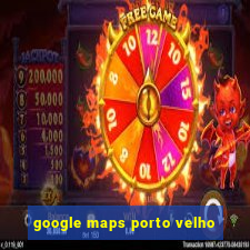 google maps porto velho